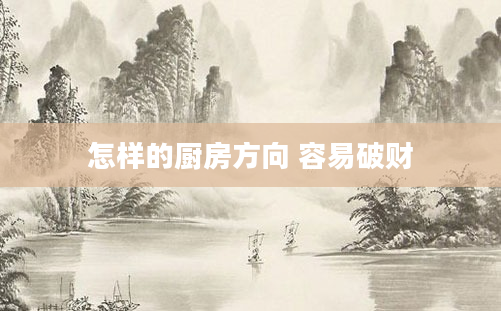 怎样的厨房方向 容易破财