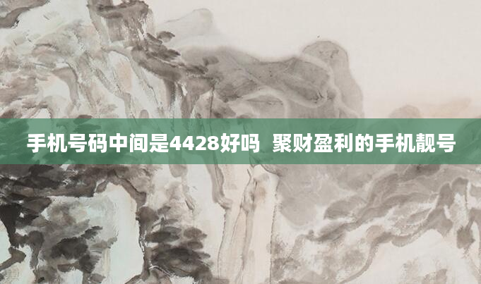 手机号码中间是4428好吗 聚财盈利的手机靓号