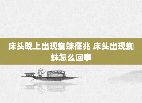 床头晚上出现蜘蛛征兆 床头出现蜘蛛怎么回事