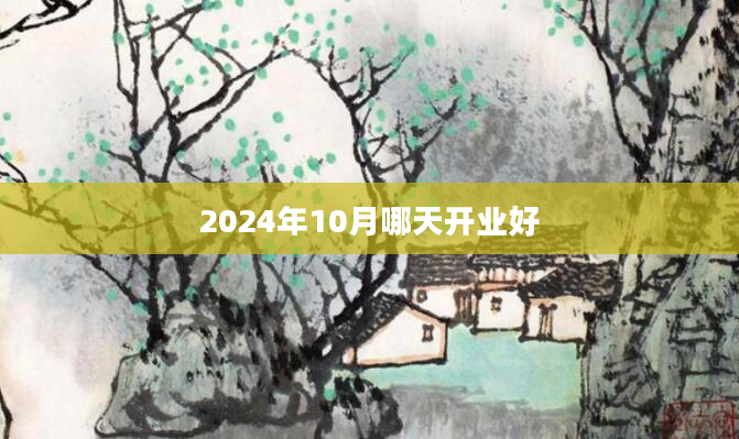 2024年10月哪天开业好