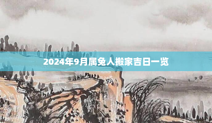 2024年9月属兔人搬家吉日一览
