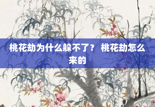 桃花劫为什么躲不了? 桃花劫怎么来的