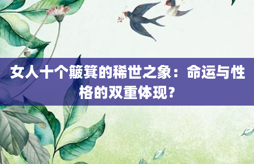 女人十个簸箕的稀世之象:命运与性格的双重体现?