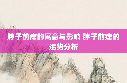 脖子前痣的寓意与影响 脖子前痣的运势分析