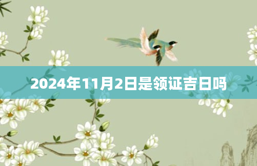 2024年11月2日是领证吉日吗