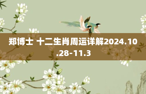 郑博士 十二生肖周运详解2024.10.28-11.3
