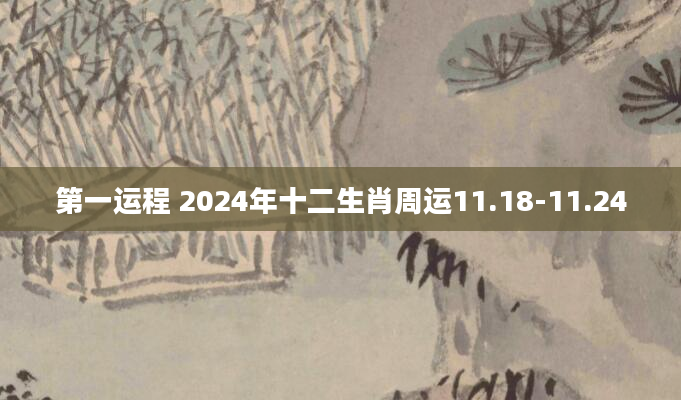 第一运程 2024年十二生肖周运11.18-11.24