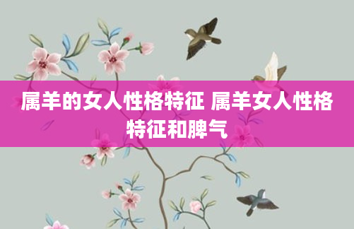 属羊的女人性格特征 属羊女人性格特征和脾气