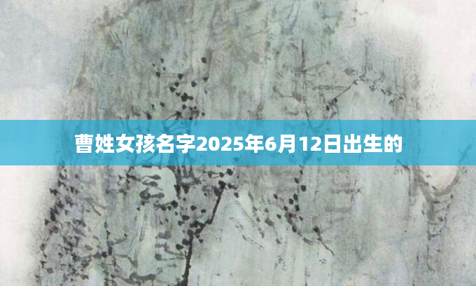 曹姓女孩名字2025年6月12日出生的