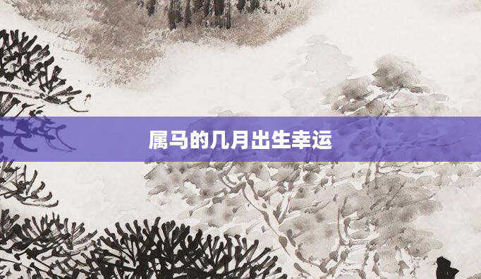 属马的几月出生幸运