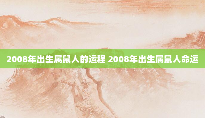 2008年出生属鼠人的运程 2008年出生属鼠人命运
