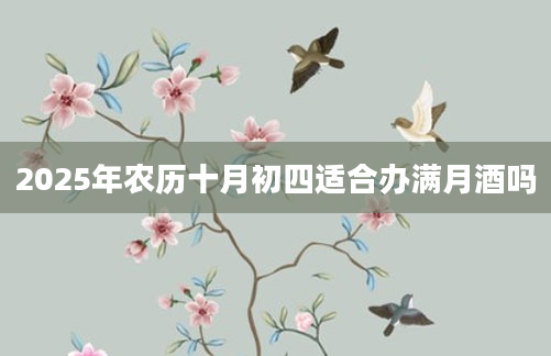 2025年农历十月初四适合办满月酒吗