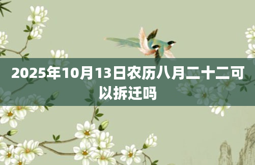 2025年10月13日农历八月二十二可以拆迁吗