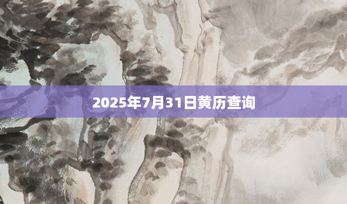 2025年7月31日黄历查询